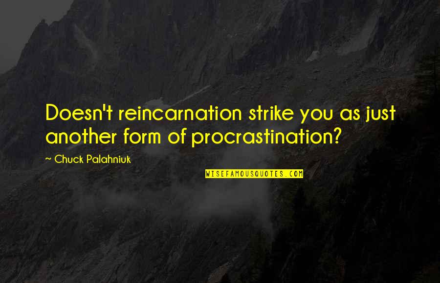 Reincarnation Quotes By Chuck Palahniuk: Doesn't reincarnation strike you as just another form