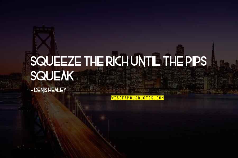 Reincarnationist Quotes By Denis Healey: Squeeze the rich until the pips squeak