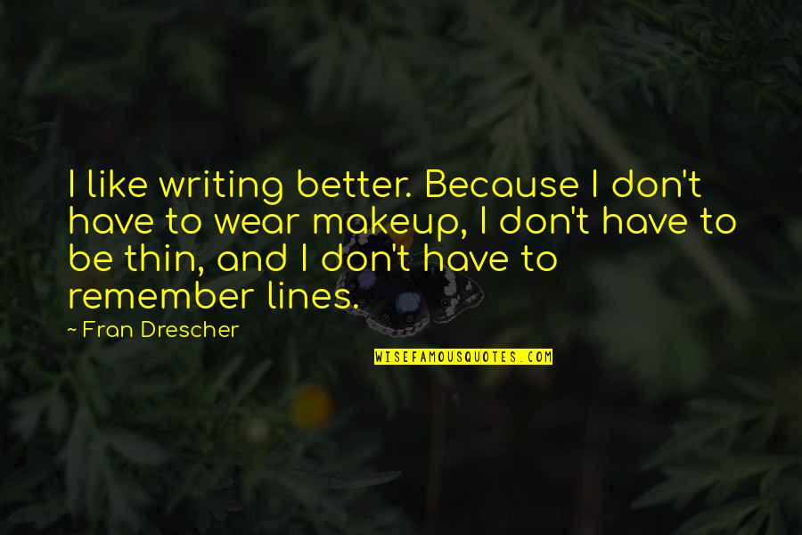 Reincarnationist Quotes By Fran Drescher: I like writing better. Because I don't have