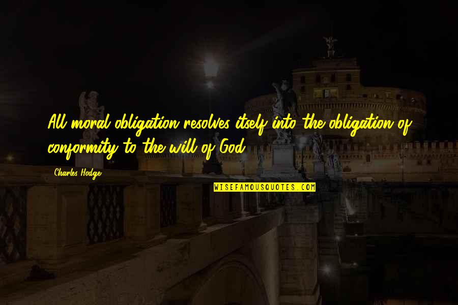 Reincarnationists Quotes By Charles Hodge: All moral obligation resolves itself into the obligation Reincarnationists Quotes By Charles Hodge: All moral obligation resolves itself into the obligation