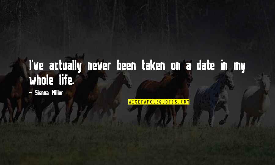 Reincarnationists Quotes By Sienna Miller: I've actually never been taken on a date Reincarnationists Quotes By Sienna Miller: I've actually never been taken on a date