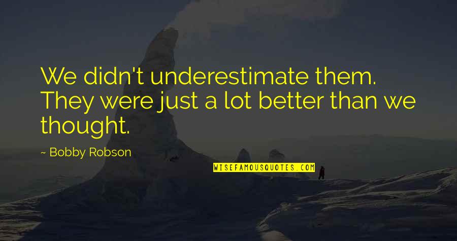 Reincarnations Quotes By Bobby Robson: We didn't underestimate them. They were just a