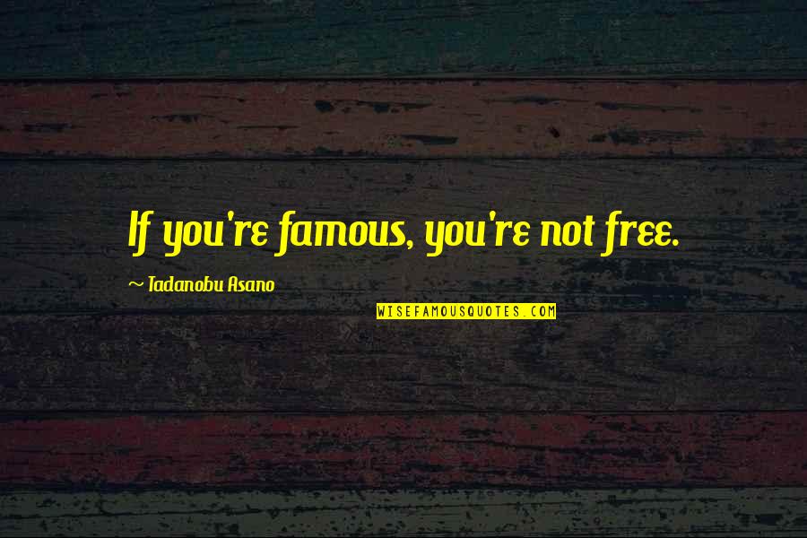Reincarnations Quotes By Tadanobu Asano: If you're famous, you're not free. Reincarnations Quotes By Tadanobu Asano: If you're famous, you're not free.