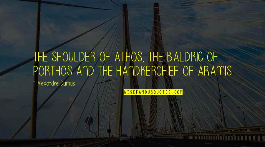 Reincarnations Resale Quotes By Alexandre Dumas: THE SHOULDER OF ATHOS, THE BALDRIC OF PORTHOS