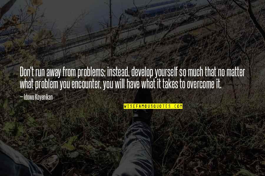Reincarnations Uncover Quotes By Idowu Koyenikan: Don't run away from problems; instead, develop yourself
