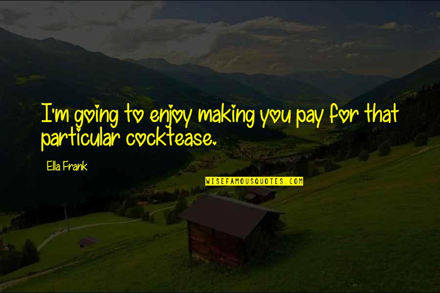 Reincidencia A Distancia Quotes By Ella Frank: I'm going to enjoy making you pay for