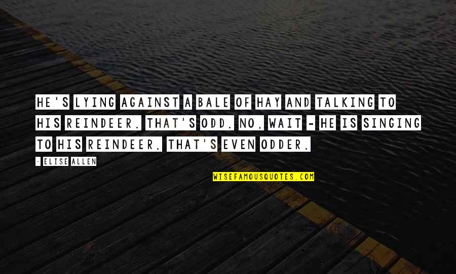 Reindeer Quotes By Elise Allen: He's lying against a bale of hay and Reindeer Quotes By Elise Allen: He's lying against a bale of hay and
