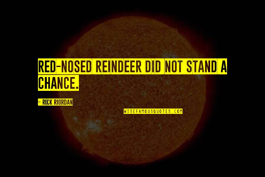 Reindeer Quotes By Rick Riordan: red-nosed reindeer did not stand a chance. Reindeer Quotes By Rick Riordan: red-nosed reindeer did not stand a chance.