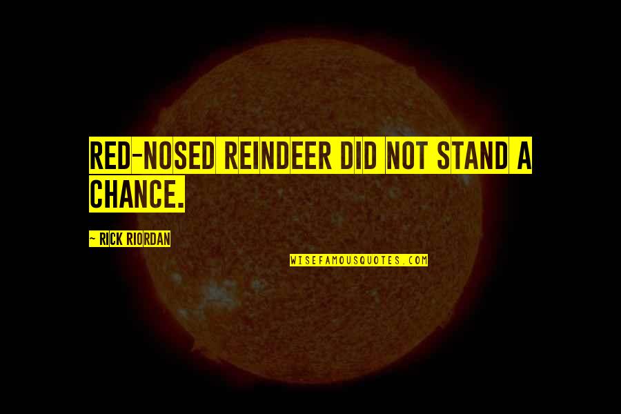 Reindeer Quotes By Rick Riordan: red-nosed reindeer did not stand a chance.