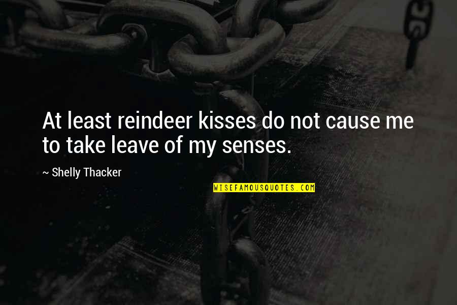 Reindeer Quotes By Shelly Thacker: At least reindeer kisses do not cause me