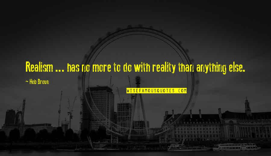 Reindert Van Quotes By Hob Broun: Realism ... has no more to do with