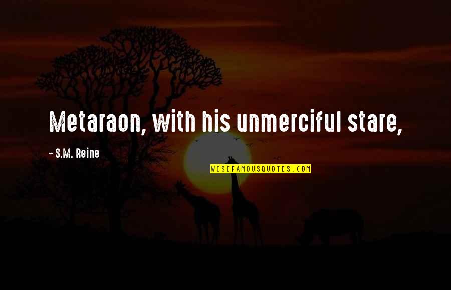 Reine Quotes By S.M. Reine: Metaraon, with his unmerciful stare,