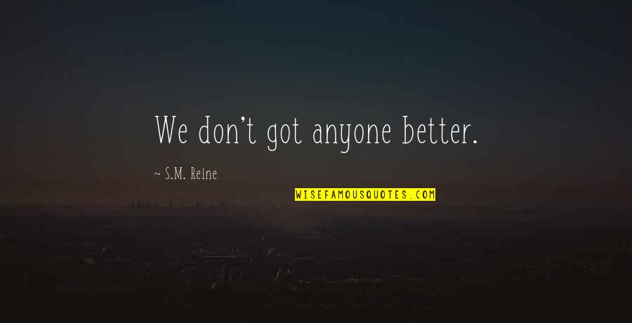Reine Quotes By S.M. Reine: We don't got anyone better.