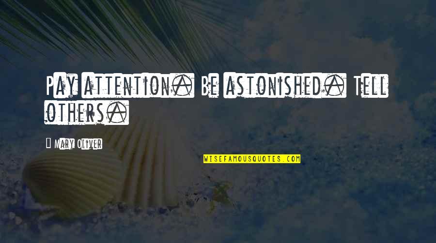 Reinecker Ranch Quotes By Mary Oliver: Pay attention. Be astonished. Tell others.