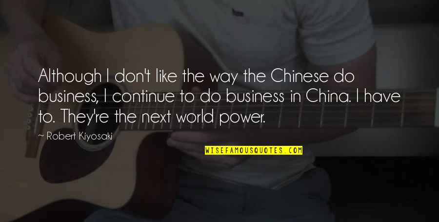 Reinecker Ranch Quotes By Robert Kiyosaki: Although I don't like the way the Chinese
