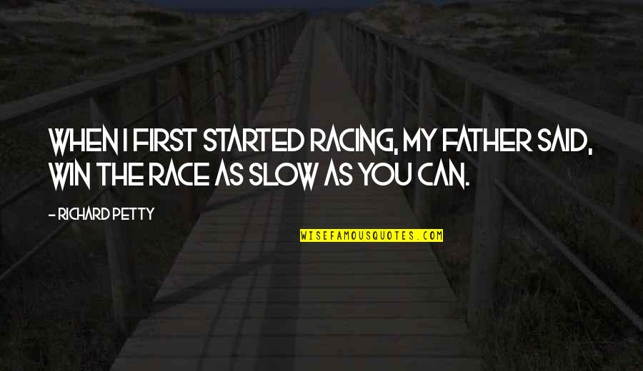 Reined In Quotes By Richard Petty: When I first started racing, my father said,