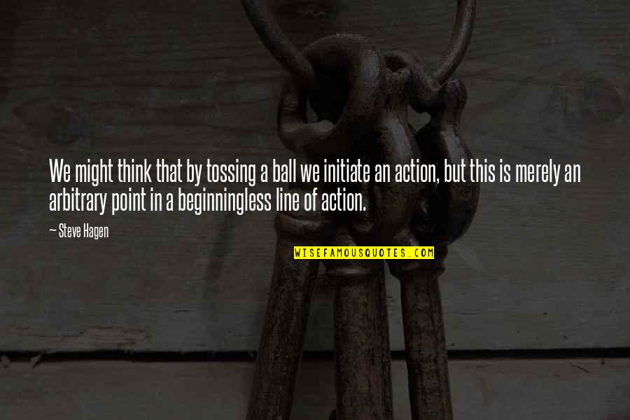 Reined In Quotes By Steve Hagen: We might think that by tossing a ball Reined In Quotes By Steve Hagen: We might think that by tossing a ball