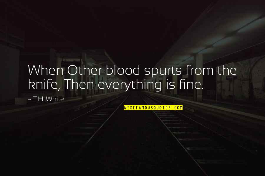 Reiner Knizia Quotes By T.H. White: When Other blood spurts from the knife, Then