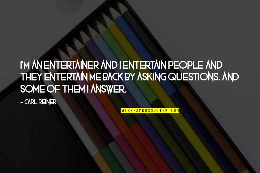 Reiner Quotes By Carl Reiner: I'm an entertainer and I entertain people and Reiner Quotes By Carl Reiner: I'm an entertainer and I entertain people and