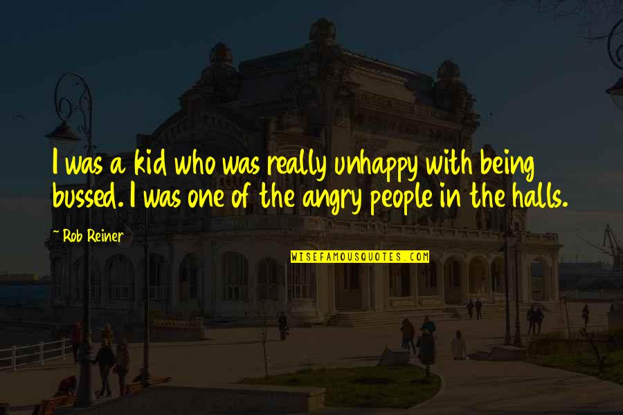Reiner Quotes By Rob Reiner: I was a kid who was really unhappy Reiner Quotes By Rob Reiner: I was a kid who was really unhappy