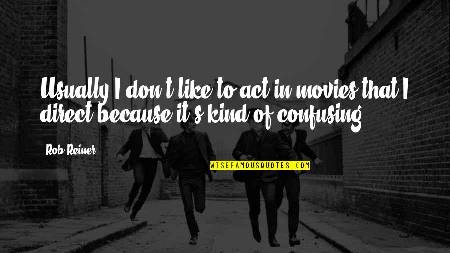 Reiner Quotes By Rob Reiner: Usually I don't like to act in movies