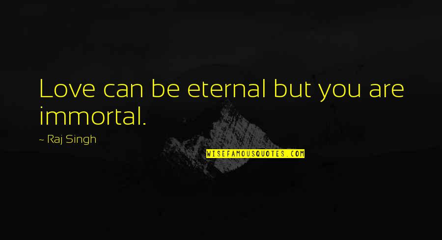 Reinergirl Quotes By Raj Singh: Love can be eternal but you are immortal.