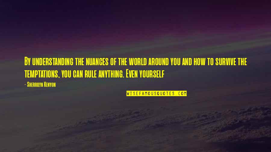 Reinerov Quotes By Sherrilyn Kenyon: By understanding the nuances of the world around Reinerov Quotes By Sherrilyn Kenyon: By understanding the nuances of the world around
