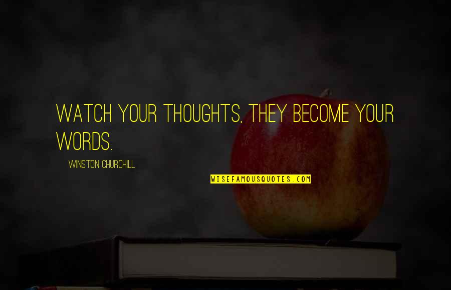 Reinerov Quotes By Winston Churchill: Watch your thoughts, they become your words.