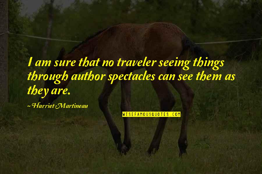 Reinerova Quotes By Harriet Martineau: I am sure that no traveler seeing things Reinerova Quotes By Harriet Martineau: I am sure that no traveler seeing things