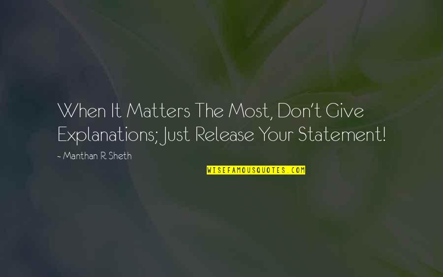 Reinerova Quotes By Manthan R. Sheth: When It Matters The Most, Don't Give Explanations;