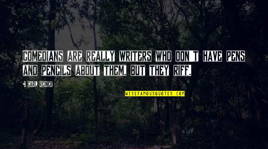 Reiner's Quotes By Carl Reiner: Comedians are really writers who don't have pens