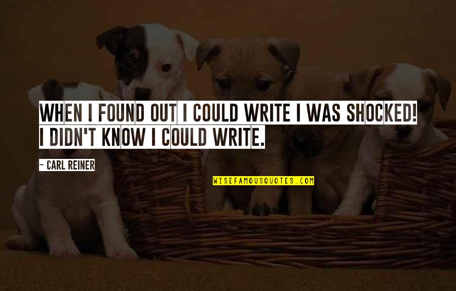 Reiner's Quotes By Carl Reiner: When I found out I could write I