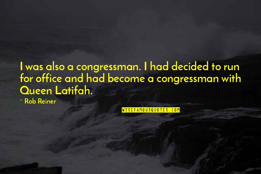 Reiner's Quotes By Rob Reiner: I was also a congressman. I had decided