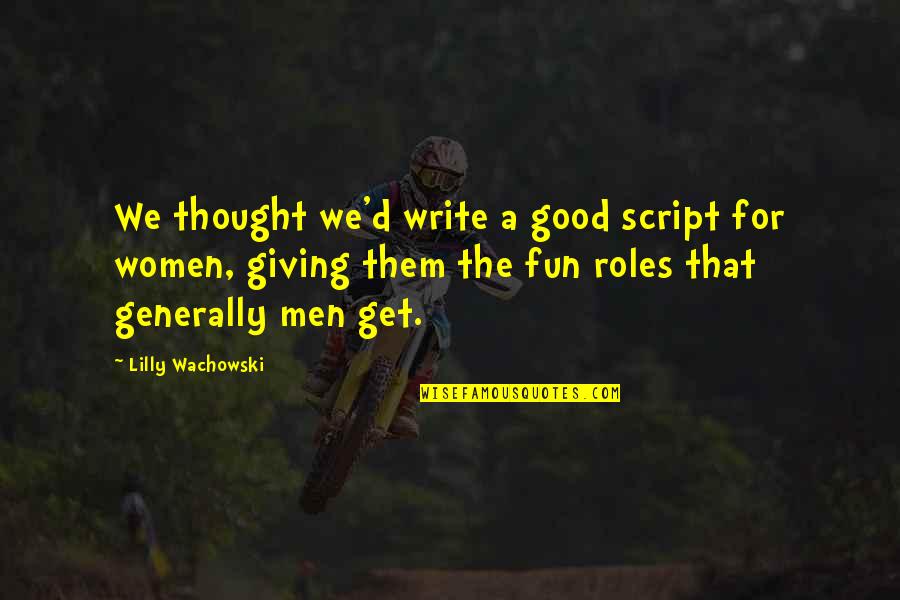 Reinertsen Motors Quotes By Lilly Wachowski: We thought we'd write a good script for