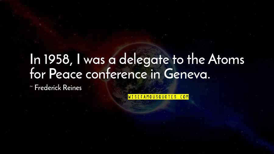 Reines Quotes By Frederick Reines: In 1958, I was a delegate to the Reines Quotes By Frederick Reines: In 1958, I was a delegate to the