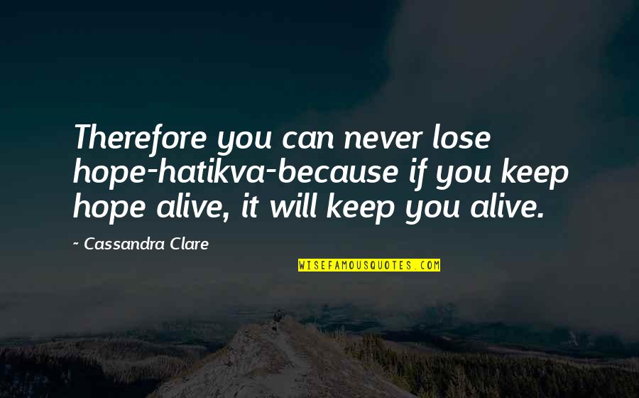 Reinette S Quotes By Cassandra Clare: Therefore you can never lose hope-hatikva-because if you Reinette S Quotes By Cassandra Clare: Therefore you can never lose hope-hatikva-because if you
