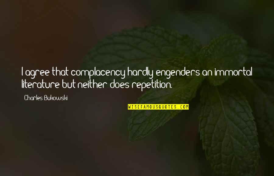 Reinette S Quotes By Charles Bukowski: I agree that complacency hardly engenders an immortal