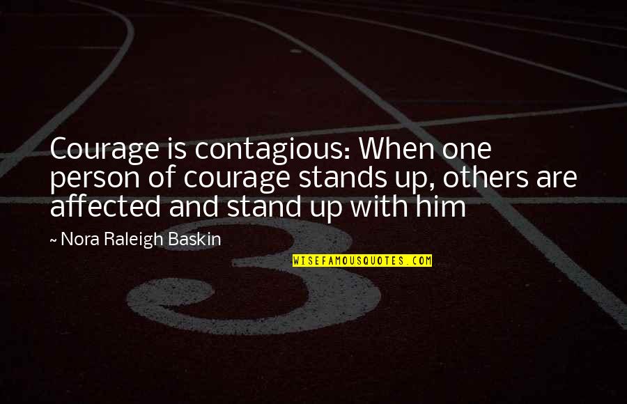 Reinette S Quotes By Nora Raleigh Baskin: Courage is contagious: When one person of courage Reinette S Quotes By Nora Raleigh Baskin: Courage is contagious: When one person of courage