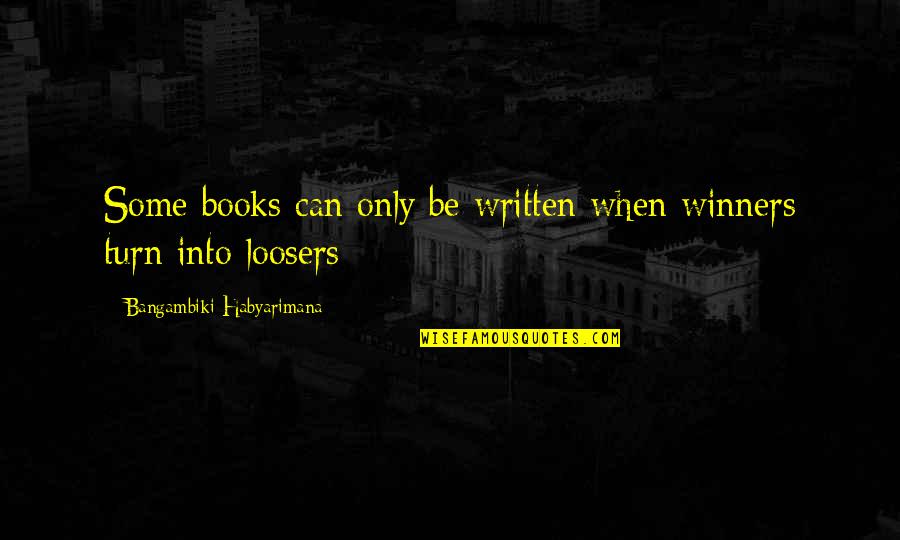 Reinfection Quotes By Bangambiki Habyarimana: Some books can only be written when winners Reinfection Quotes By Bangambiki Habyarimana: Some books can only be written when winners