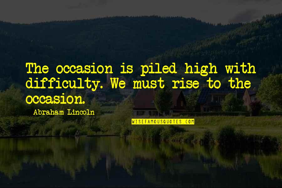 Reinflate Balloons Quotes By Abraham Lincoln: The occasion is piled high with difficulty. We