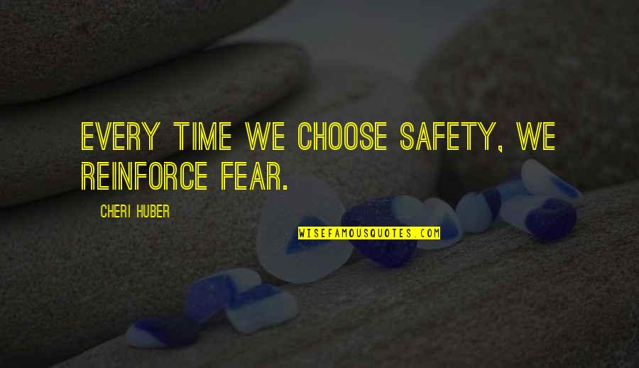 Reinforce Quotes By Cheri Huber: Every time we choose safety, we reinforce fear.