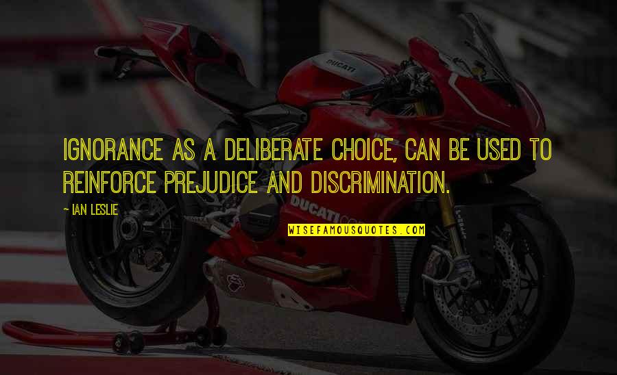 Reinforce Quotes By Ian Leslie: Ignorance as a deliberate choice, can be used