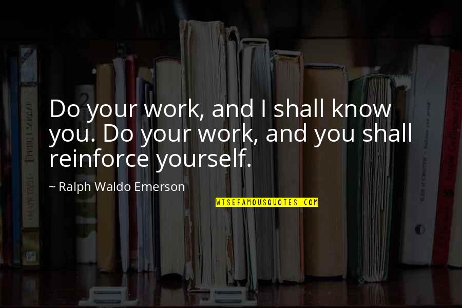 Reinforce Quotes By Ralph Waldo Emerson: Do your work, and I shall know you.