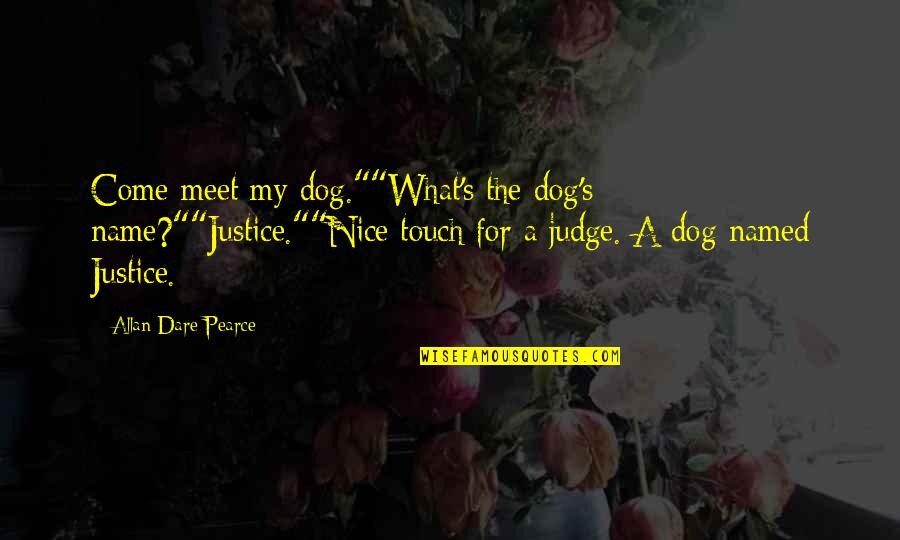 Reinforcement Learning Quotes By Allan Dare Pearce: Come meet my dog.""What's the dog's name?""Justice.""Nice touch
