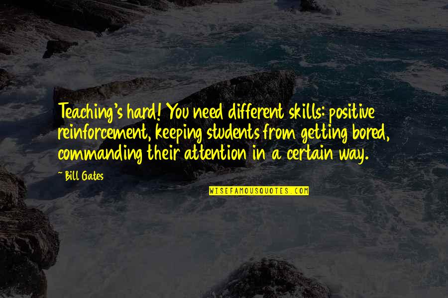 Reinforcement Quotes By Bill Gates: Teaching's hard! You need different skills: positive reinforcement, Reinforcement Quotes By Bill Gates: Teaching's hard! You need different skills: positive reinforcement,