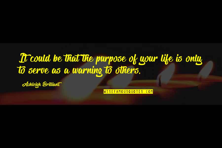 Reinforcers Quotes By Ashleigh Brilliant: It could be that the purpose of your