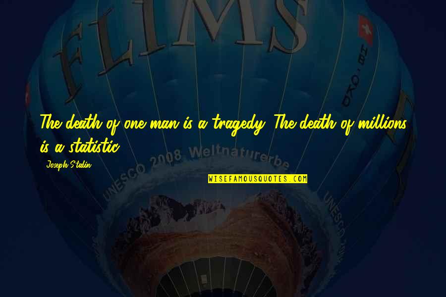 Reinforcers Quotes By Joseph Stalin: The death of one man is a tragedy.