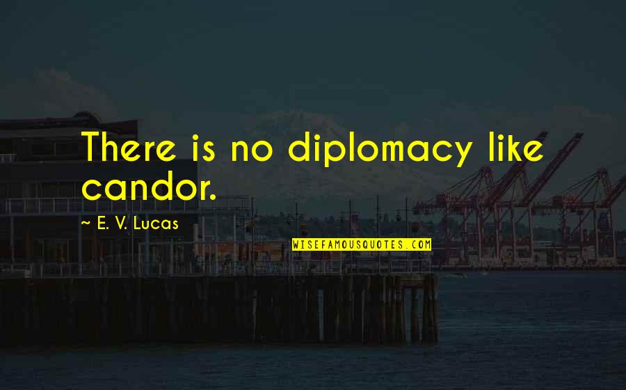 Reinforces Quotes By E. V. Lucas: There is no diplomacy like candor.