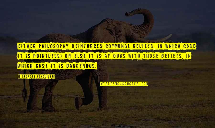 Reinforces Quotes By Georges Canguilhem: Either philosophy reinforces communal beliefs, in which case Reinforces Quotes By Georges Canguilhem: Either philosophy reinforces communal beliefs, in which case
