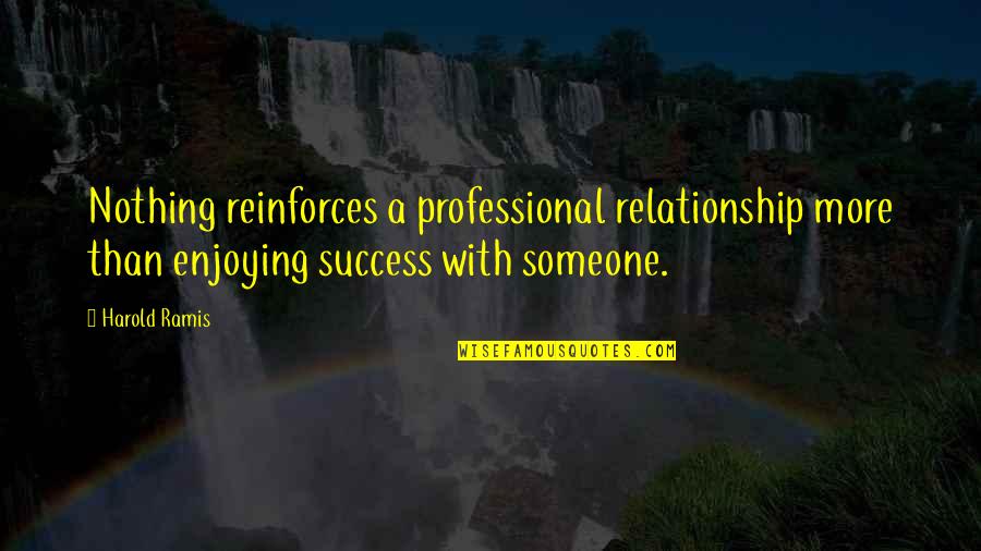 Reinforces Quotes By Harold Ramis: Nothing reinforces a professional relationship more than enjoying